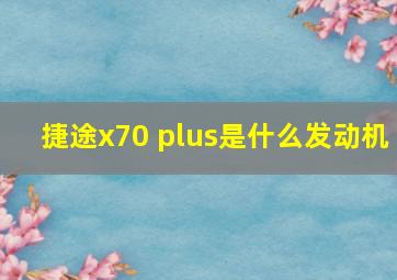 捷途x70 plus是什么发动机